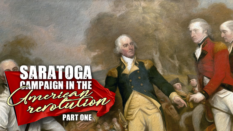 The Saratoga Campaign Of The American Revolution - Part One: Opening Battles