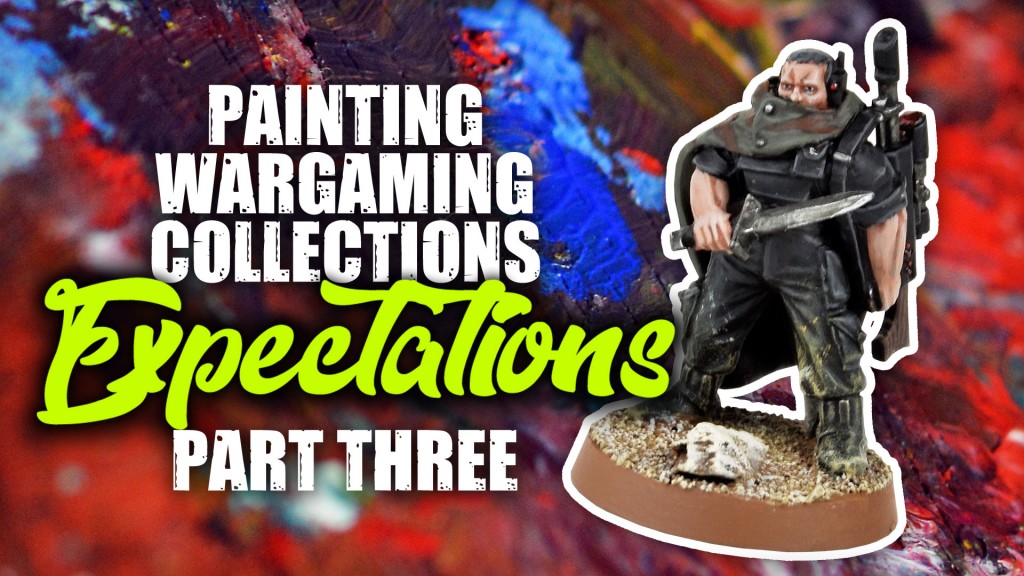 Painting Wargaming Collections Part Three: Expectations